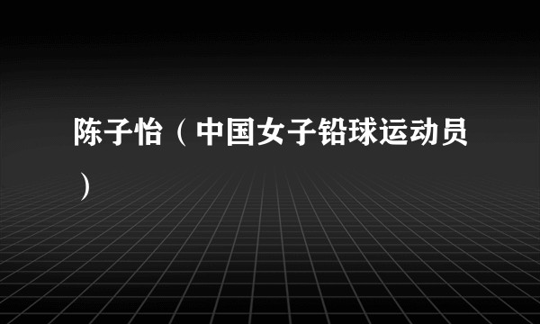 陈子怡（中国女子铅球运动员）