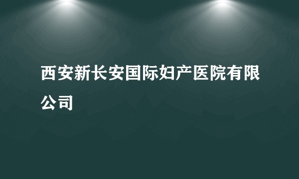 西安新长安国际妇产医院有限公司