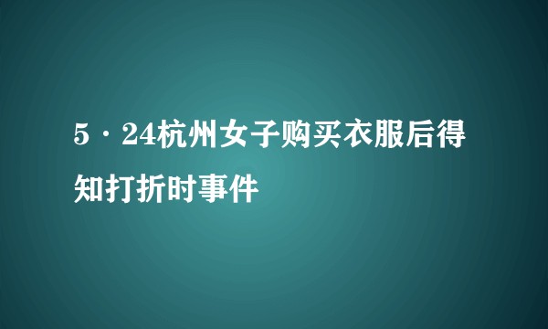 5·24杭州女子购买衣服后得知打折时事件