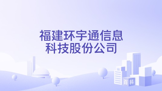 福建环宇通信息科技股份公司