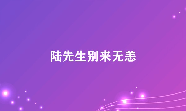 陆先生别来无恙