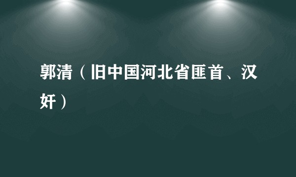 郭清（旧中国河北省匪首、汉奸）