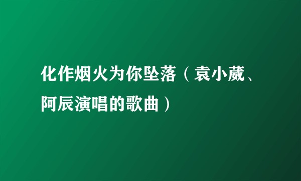 化作烟火为你坠落（袁小葳、阿辰演唱的歌曲）