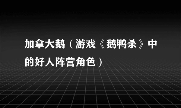 加拿大鹅（游戏《鹅鸭杀》中的好人阵营角色）