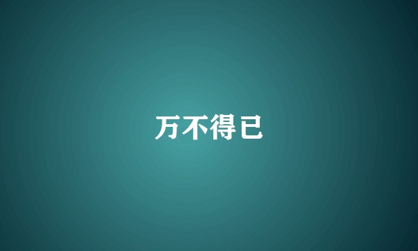 万不得已