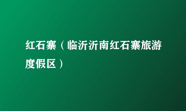 红石寨（临沂沂南红石寨旅游度假区）