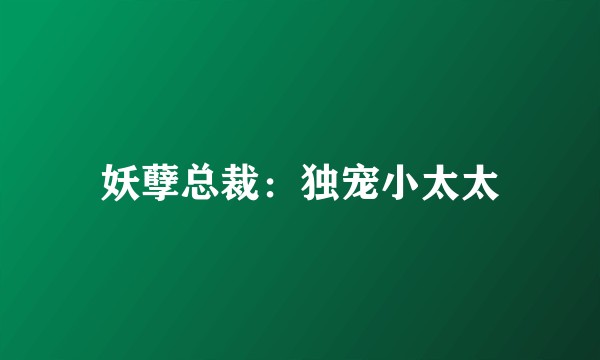 妖孽总裁：独宠小太太