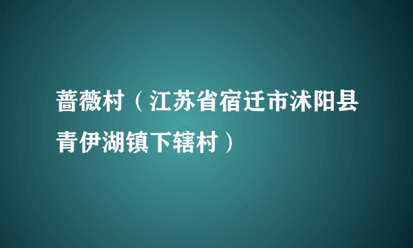 蔷薇村（江苏省宿迁市沭阳县青伊湖镇下辖村）