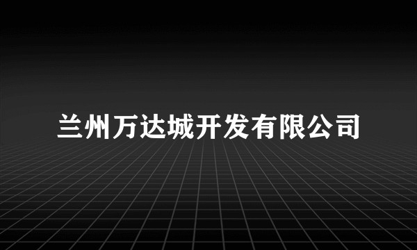 兰州万达城开发有限公司