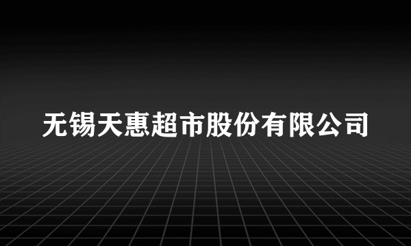 无锡天惠超市股份有限公司