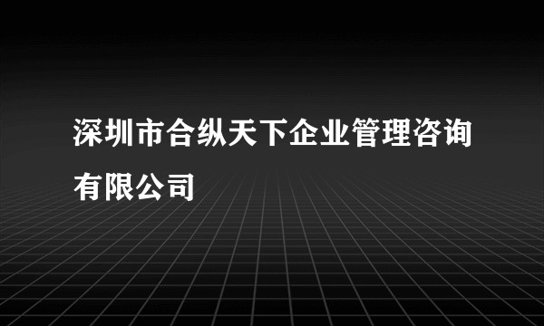 深圳市合纵天下企业管理咨询有限公司