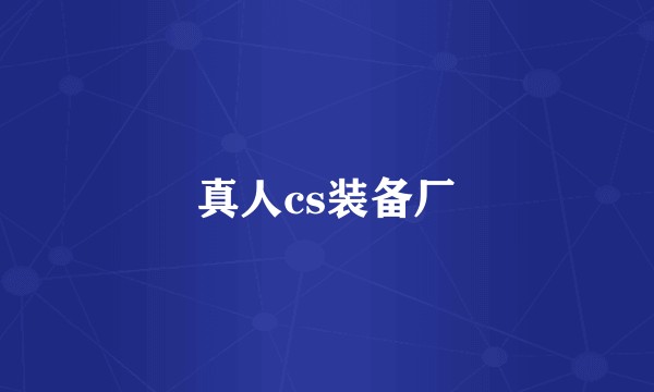 真人cs装备厂