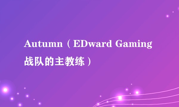 Autumn（EDward Gaming战队的主教练）