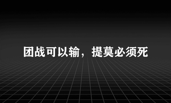 团战可以输，提莫必须死
