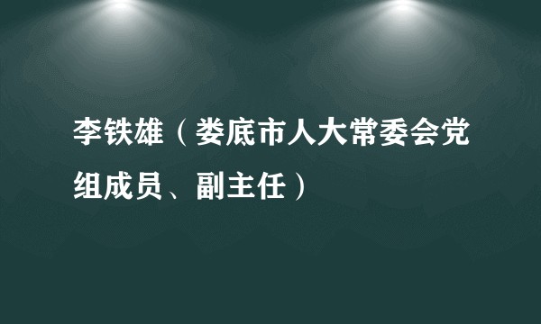 李铁雄（娄底市人大常委会党组成员、副主任）