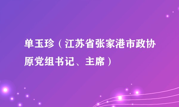 单玉珍（江苏省张家港市政协原党组书记、主席）