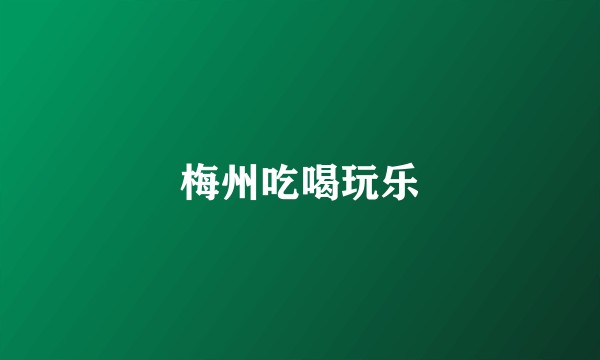梅州吃喝玩乐