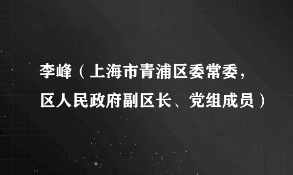 李峰（上海市青浦区委常委，区人民政府副区长、党组成员）