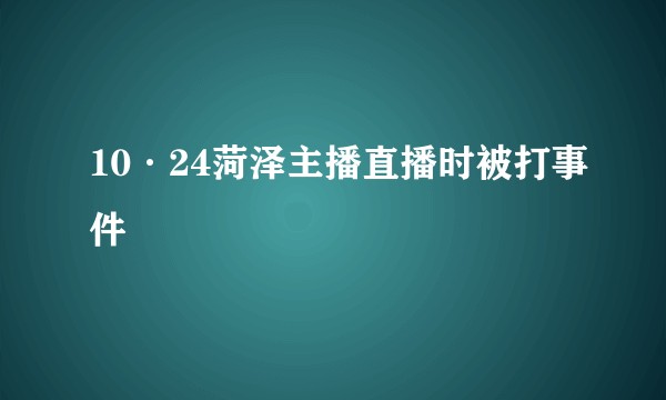10·24菏泽主播直播时被打事件