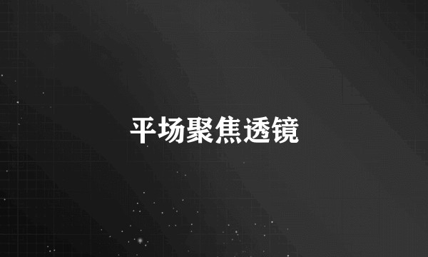 平场聚焦透镜