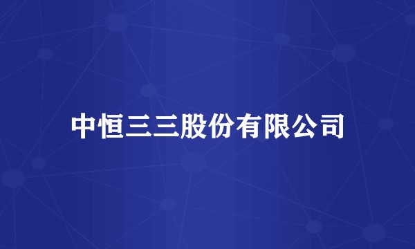中恒三三股份有限公司