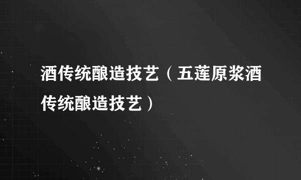 酒传统酿造技艺（五莲原浆酒传统酿造技艺）