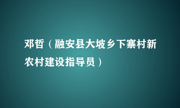 邓哲（融安县大坡乡下寨村新农村建设指导员）