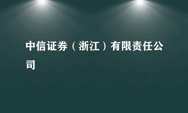 中信证券（浙江）有限责任公司