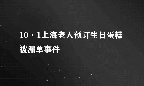 10·1上海老人预订生日蛋糕被漏单事件