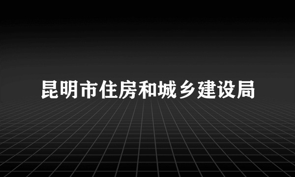 昆明市住房和城乡建设局