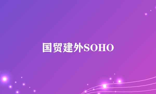国贸建外SOHO