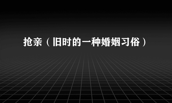 抢亲（旧时的一种婚姻习俗）