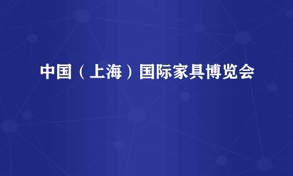 中国（上海）国际家具博览会