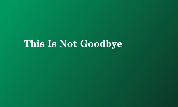 This Is Not Goodbye