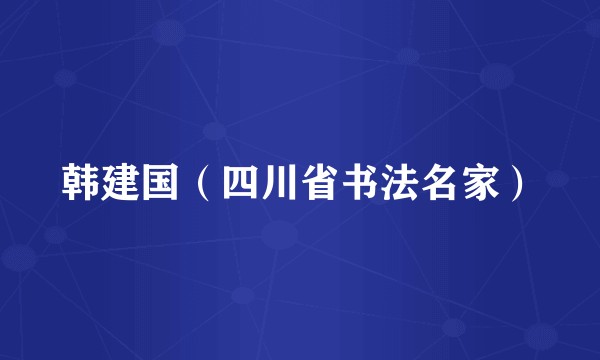 韩建国（四川省书法名家）
