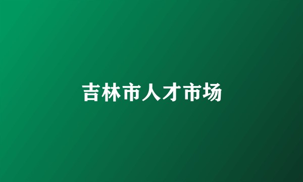 吉林市人才市场