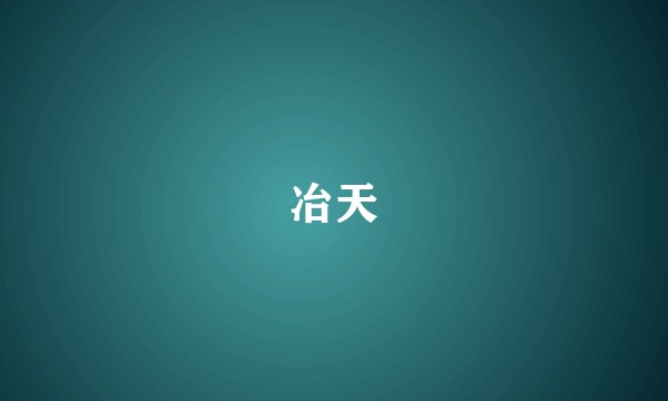 冶天