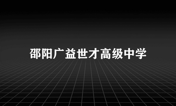 邵阳广益世才高级中学