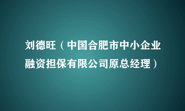 刘德旺（中国合肥市中小企业融资担保有限公司原总经理）
