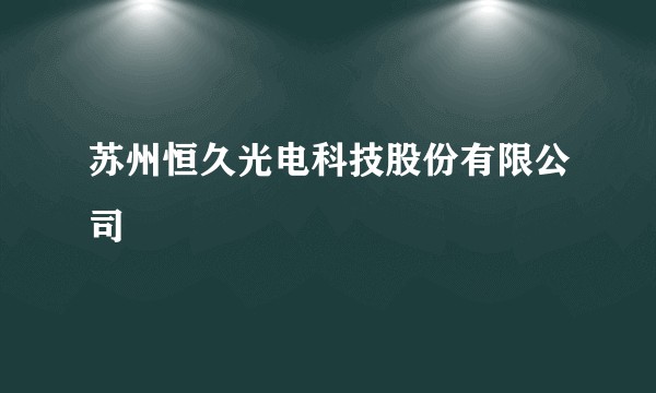 苏州恒久光电科技股份有限公司