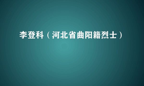 李登科（河北省曲阳籍烈士）