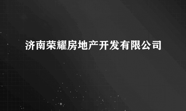 济南荣耀房地产开发有限公司