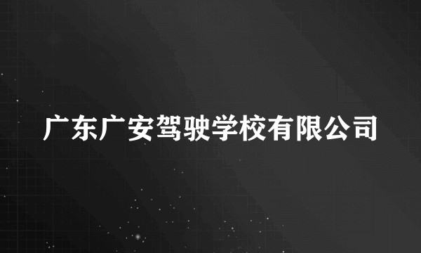 广东广安驾驶学校有限公司