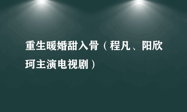 重生暖婚甜入骨（程凡、阳欣珂主演电视剧）