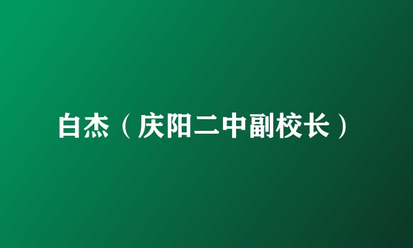 白杰（庆阳二中副校长）