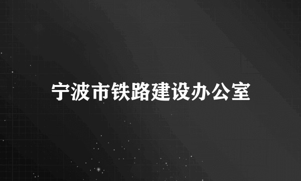 宁波市铁路建设办公室