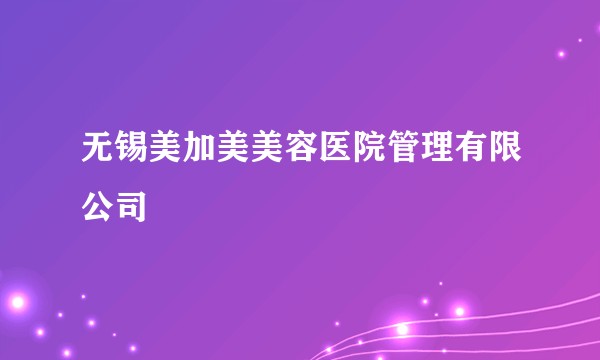 无锡美加美美容医院管理有限公司