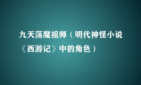 九天荡魔祖师（明代神怪小说《西游记》中的角色）