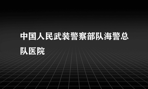 中国人民武装警察部队海警总队医院