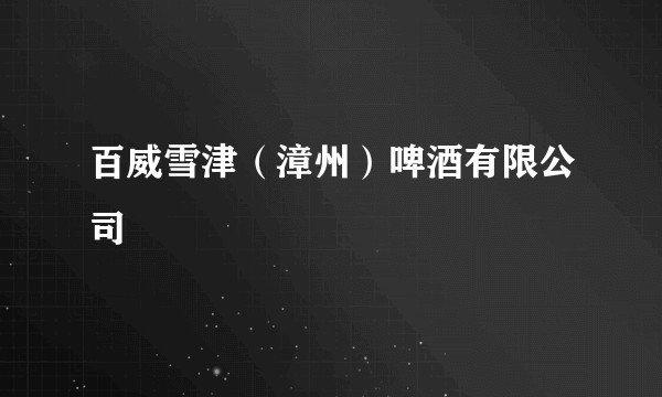 百威雪津（漳州）啤酒有限公司